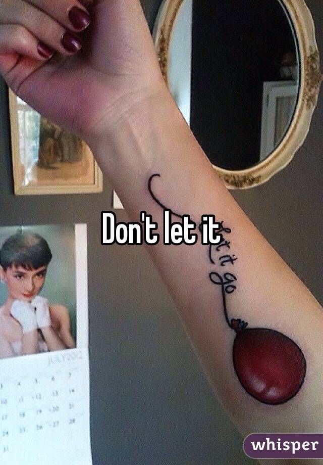 Don't let it 