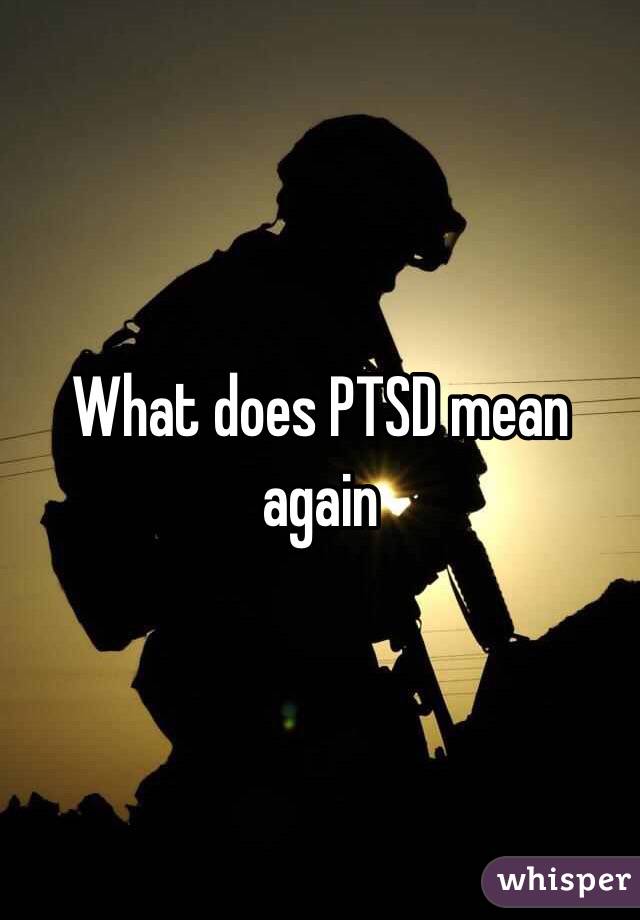 What does PTSD mean again