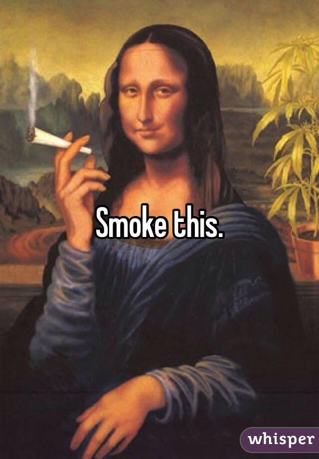 Smoke this.