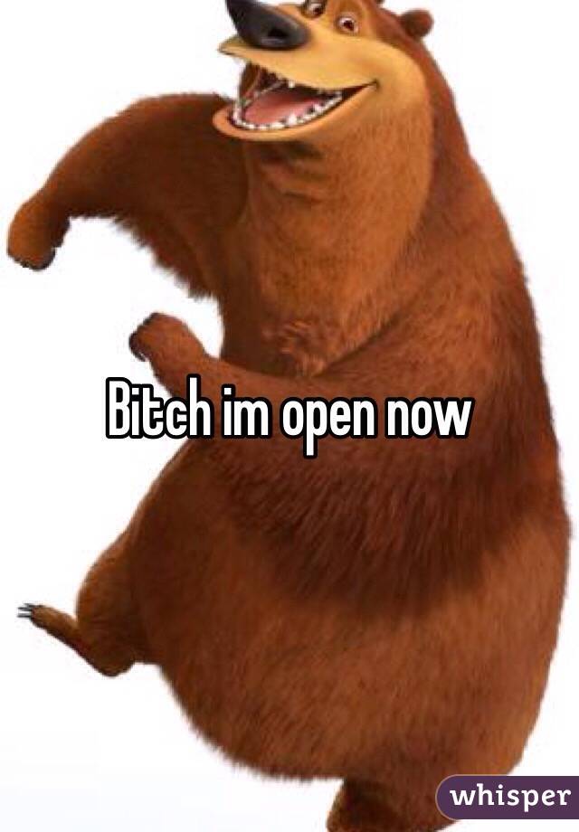 Bitch im open now