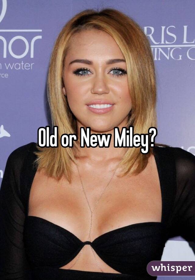 Old or New Miley?
