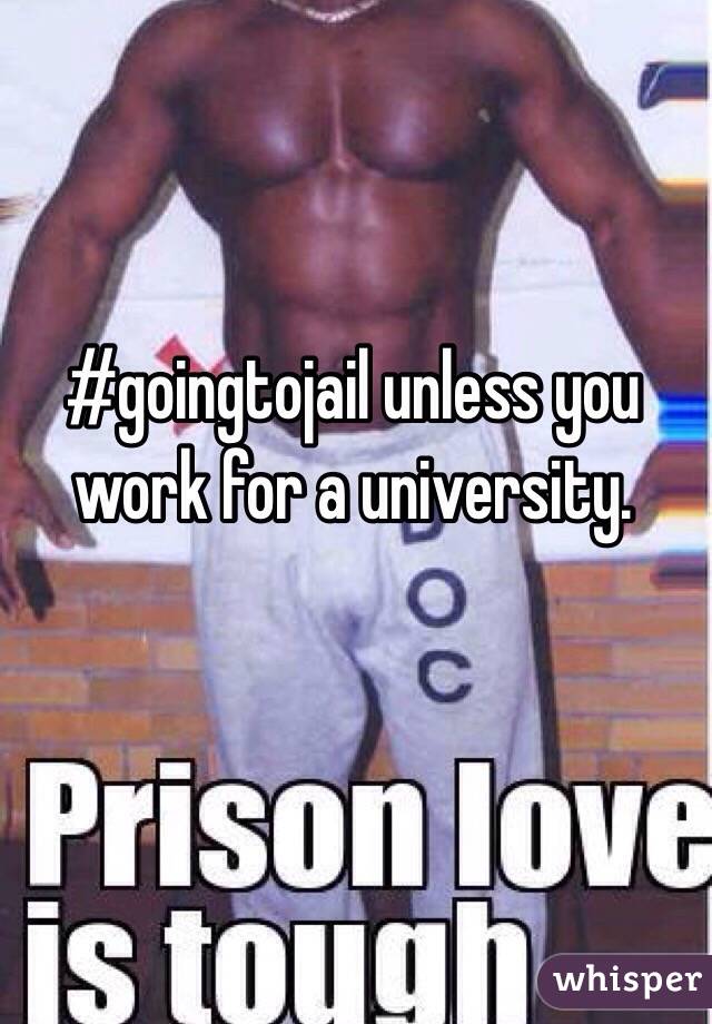 #goingtojail unless you work for a university. 