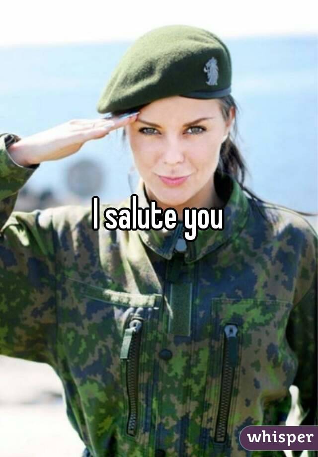 I salute you