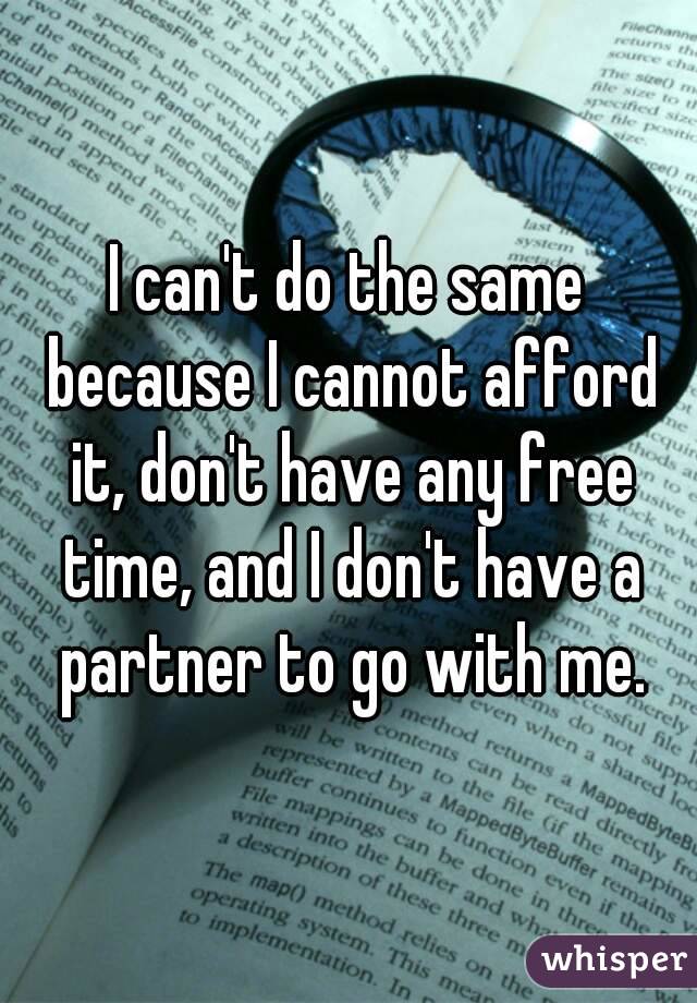 I can't do the same because I cannot afford it, don't have any free time, and I don't have a partner to go with me.