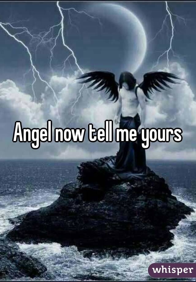 Angel now tell me yours