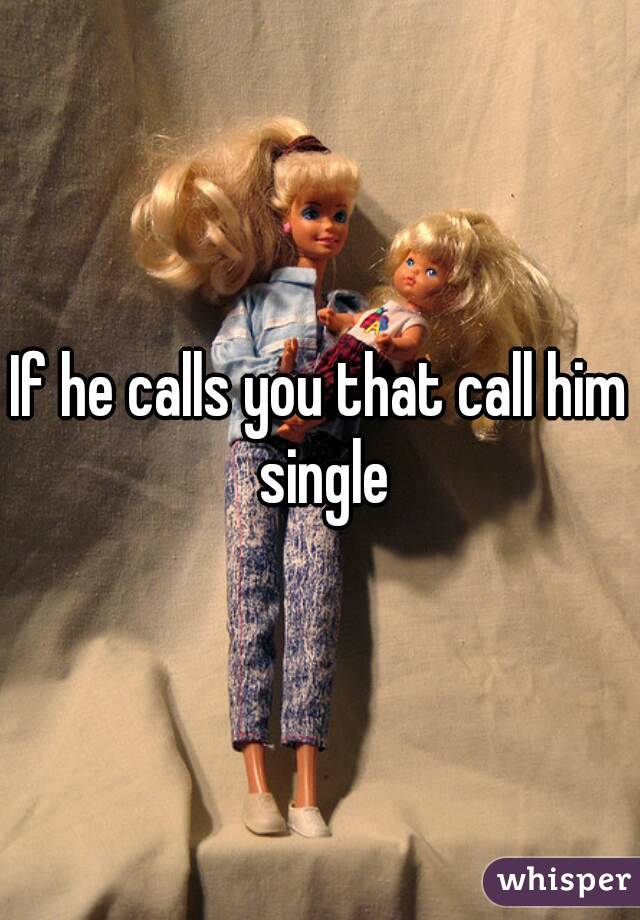 If he calls you that call him single