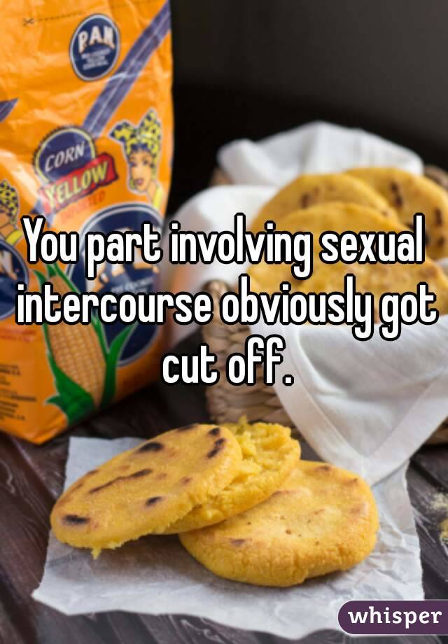 You part involving sexual intercourse obviously got cut off.