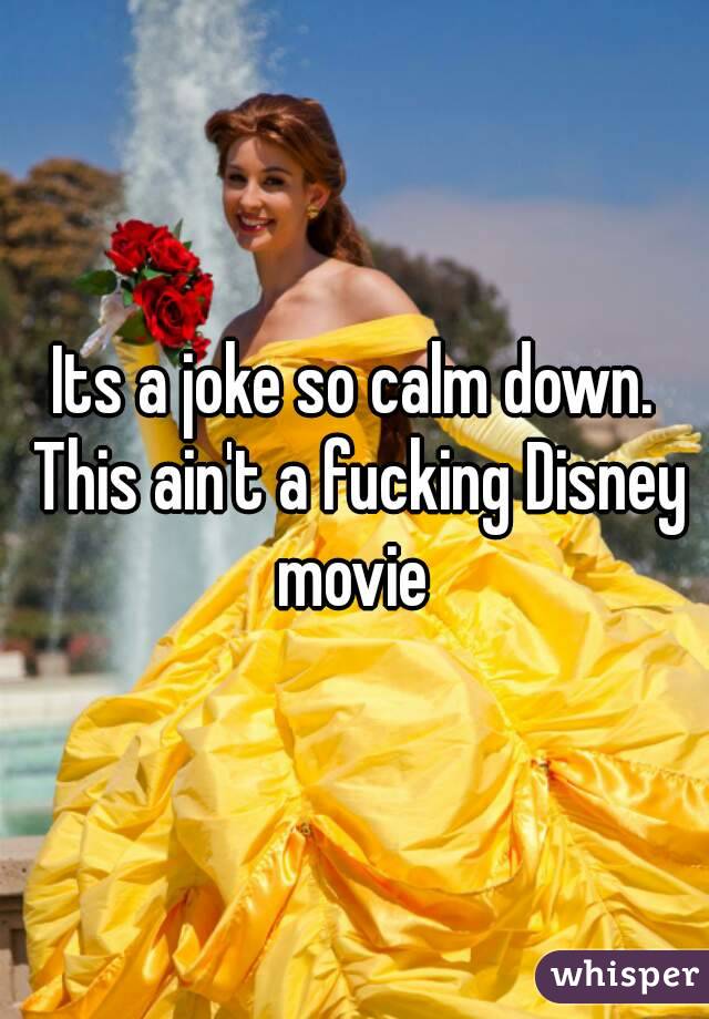 Its a joke so calm down. This ain't a fucking Disney movie 