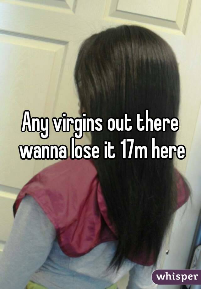 Any virgins out there wanna lose it 17m here