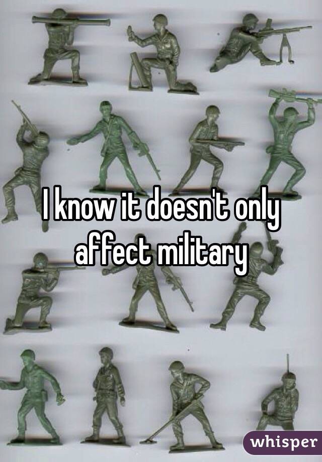 I know it doesn't only affect military 