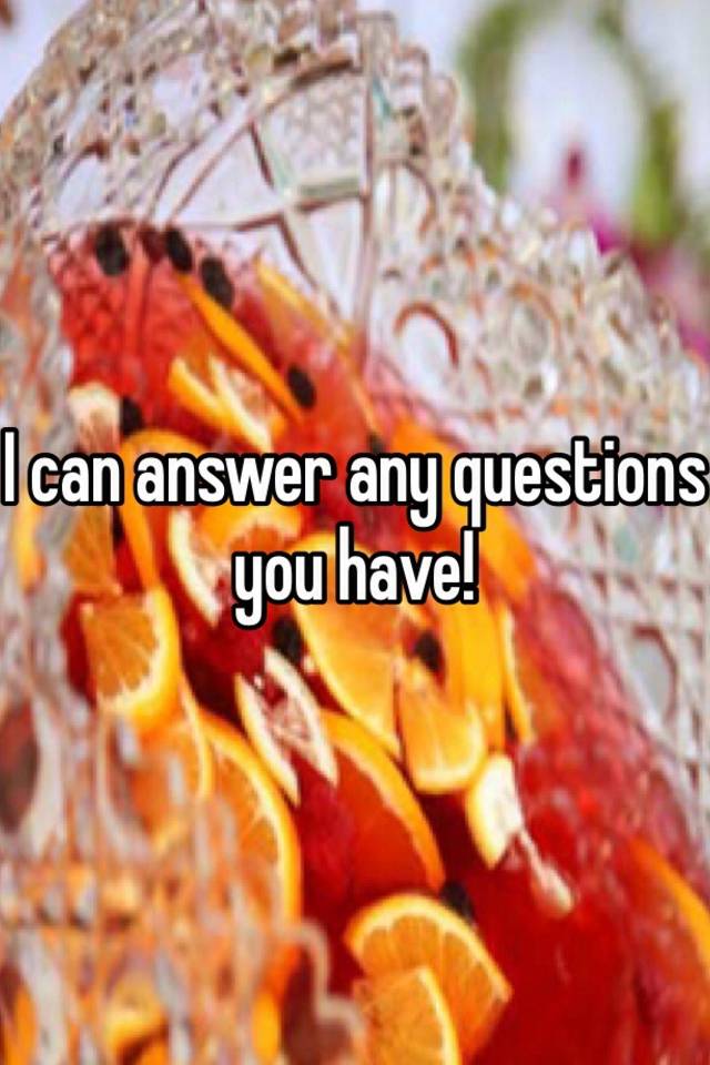 i-can-answer-any-questions-you-have