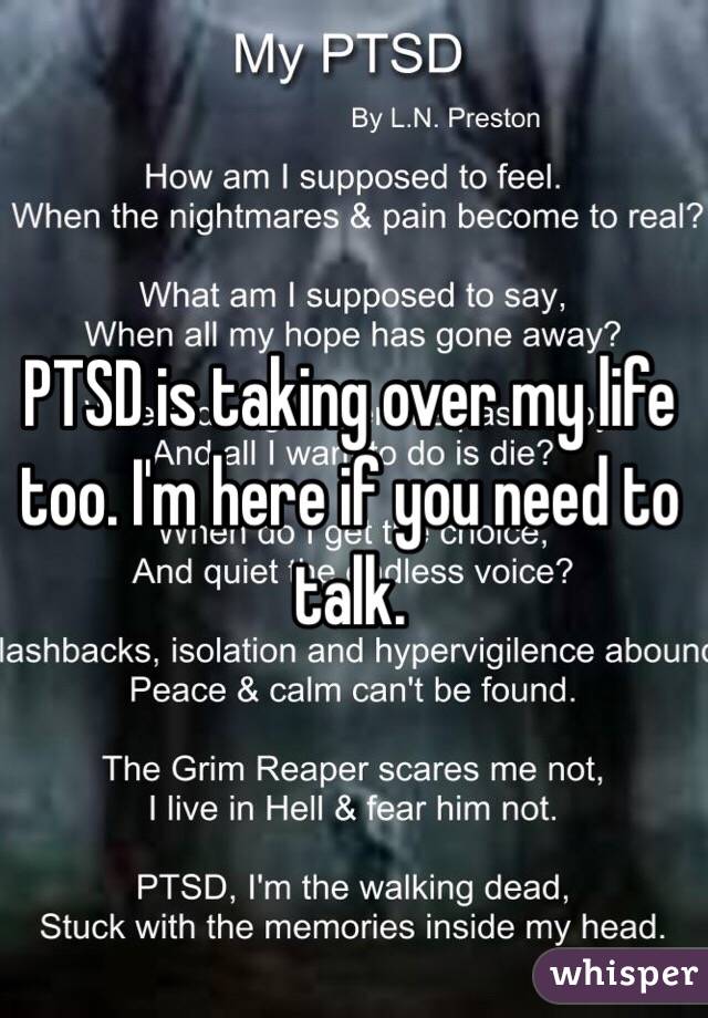 PTSD is taking over my life too. I'm here if you need to talk. 