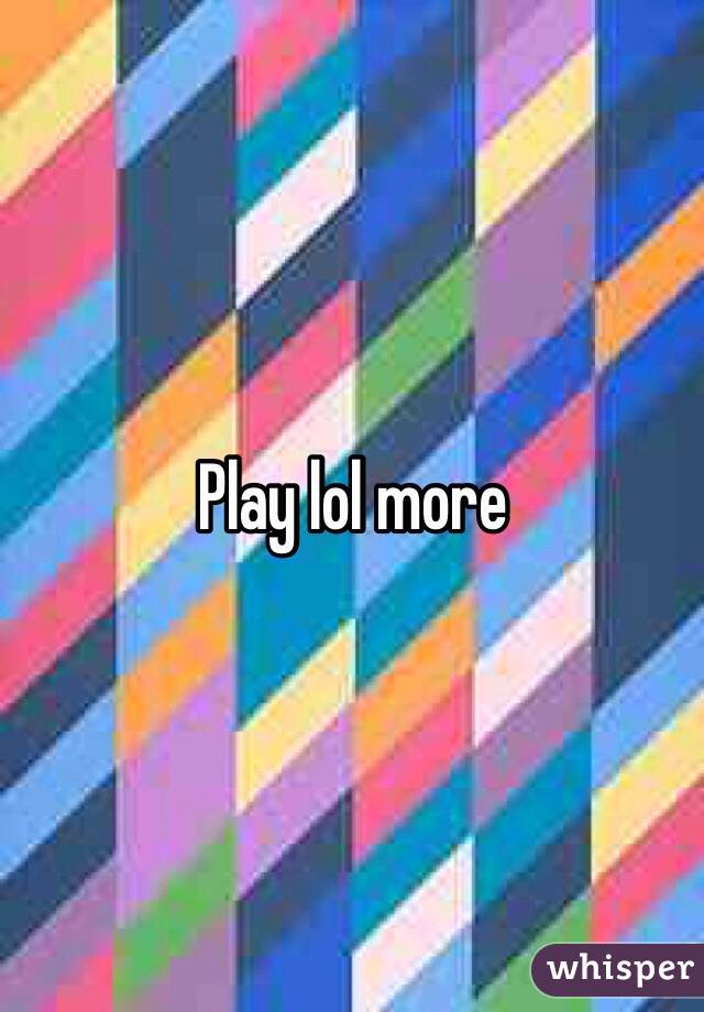 Play lol more