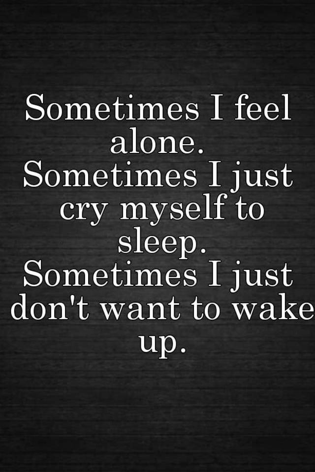 I just can cry. I feel Alone. Sometimes надпись. I don't want to Sleep Alone. I feel Alone перевод.