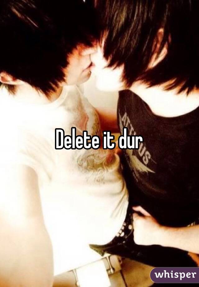 Delete it dur