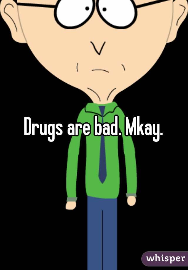 Drugs are bad. Mkay.