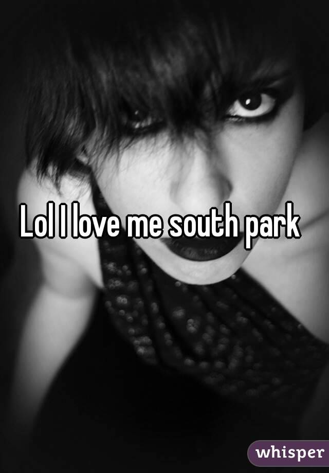 Lol I love me south park 