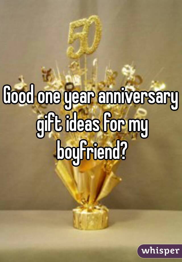 Good one year anniversary gift ideas for my boyfriend?