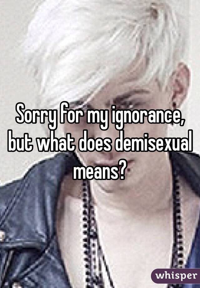 Sorry for my ignorance, but what does demisexual means?
