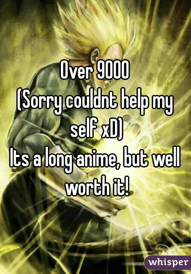 Over 9000
(Sorry couldnt help my self xD)
Its a long anime, but well worth it!