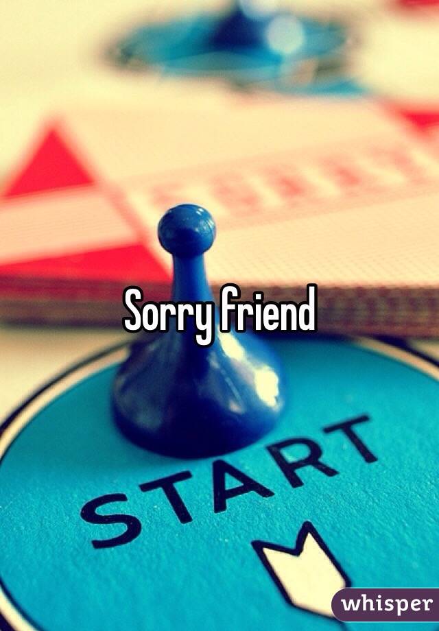 Sorry friend 