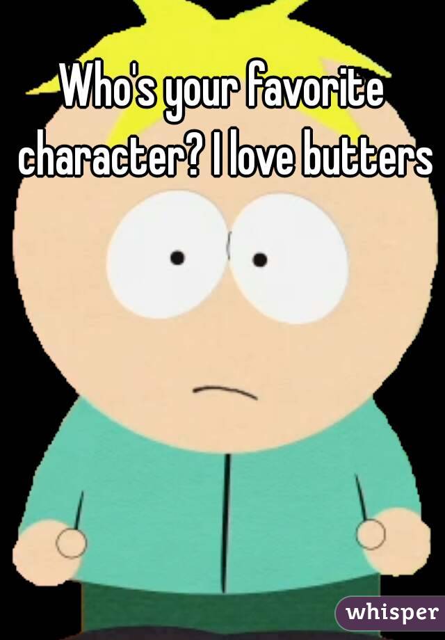 Who's your favorite character? I love butters 