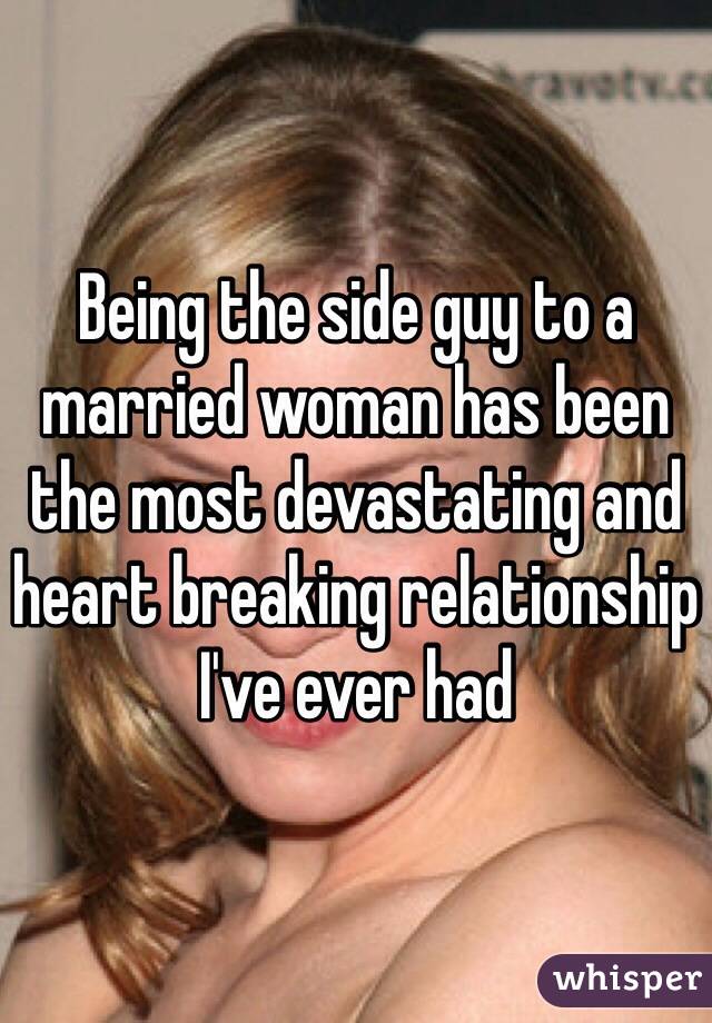 Being the side guy to a married woman has been the most devastating and heart breaking relationship I've ever had