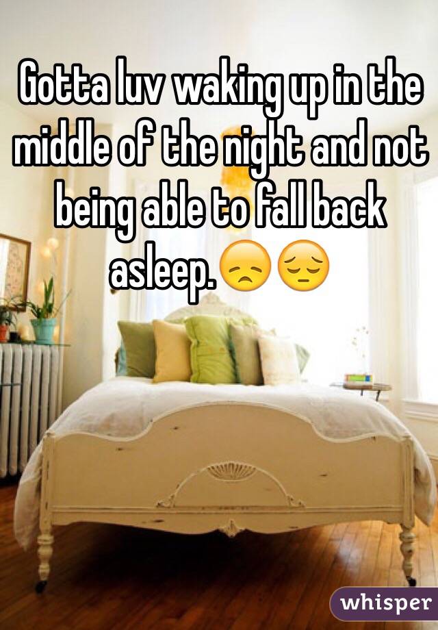 Gotta luv waking up in the middle of the night and not being able to fall back asleep.😞😔 