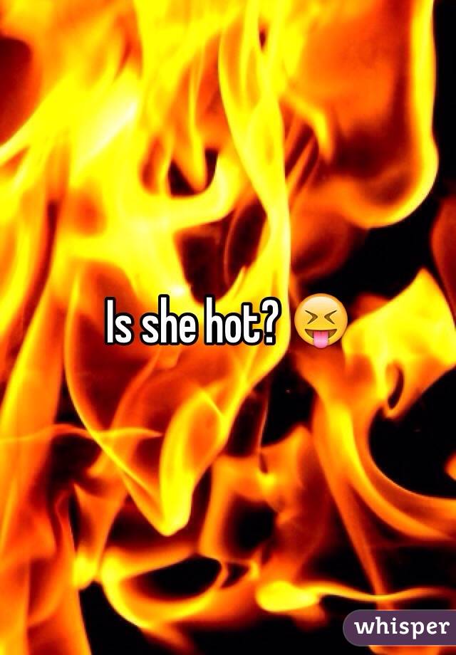 Is she hot? 😝