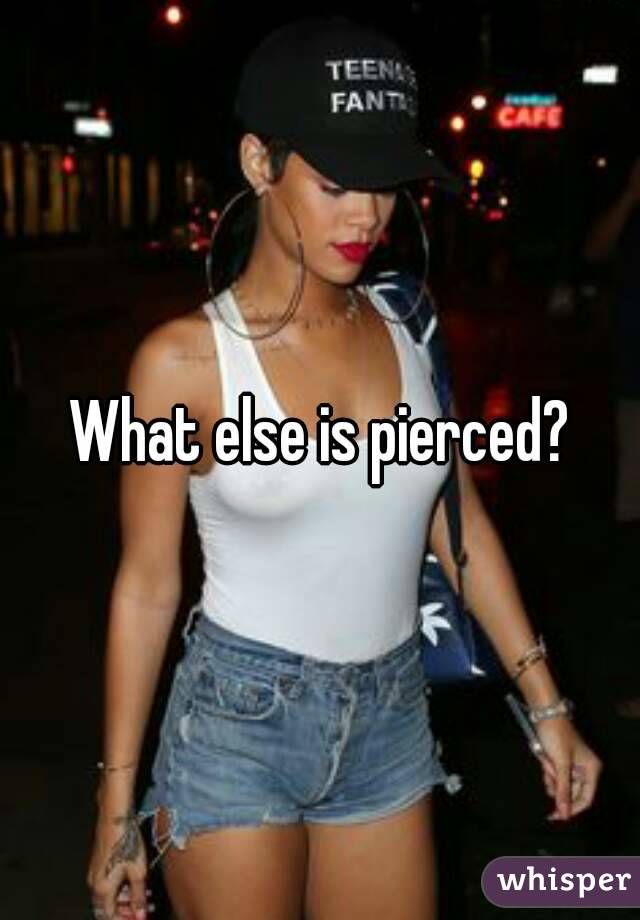 What else is pierced?
