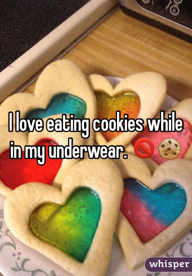 I love eating cookies while in my underwear. 🚫🍪