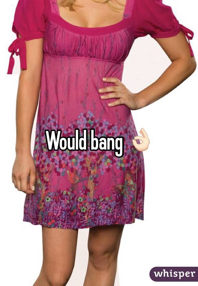Would bang 👌🏻