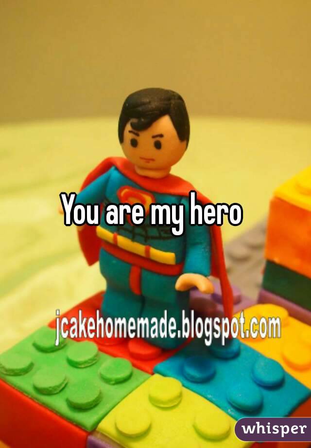 You are my hero 
