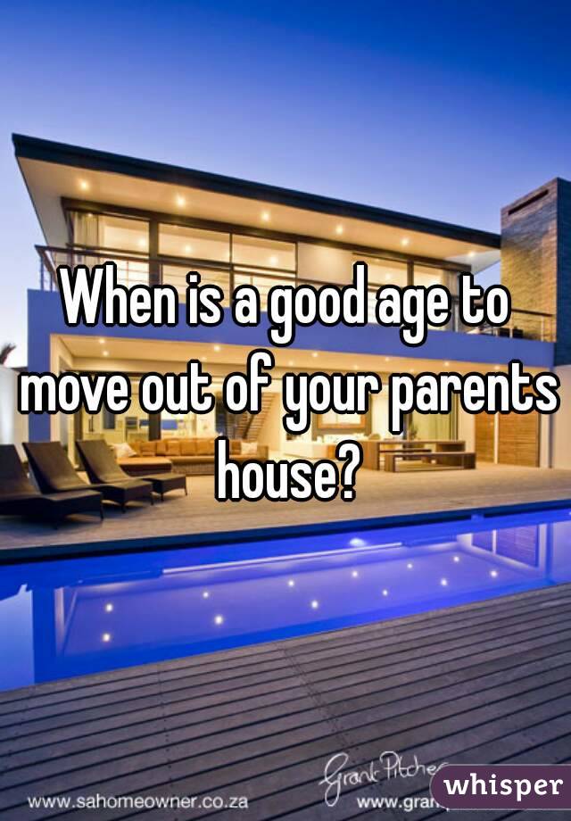 When is a good age to move out of your parents house?