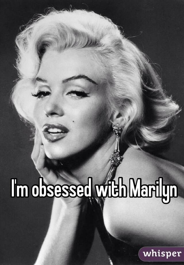 I'm obsessed with Marilyn