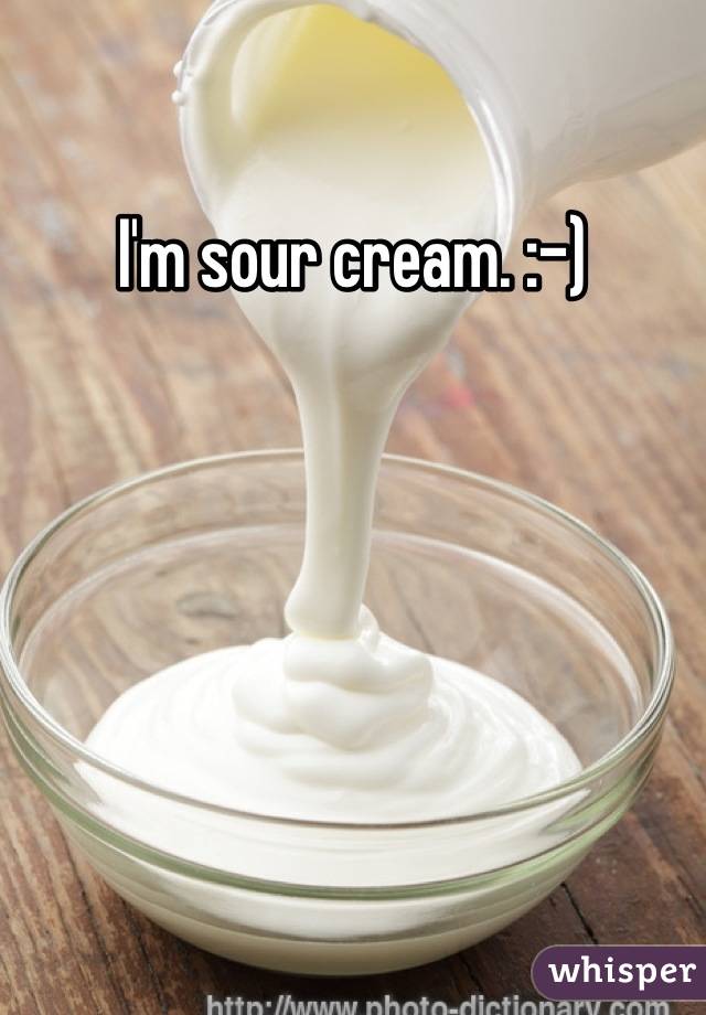 I'm sour cream. :-)
