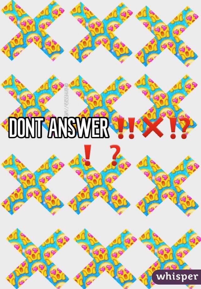 DONT ANSWER ‼️❌⁉️❗️❓