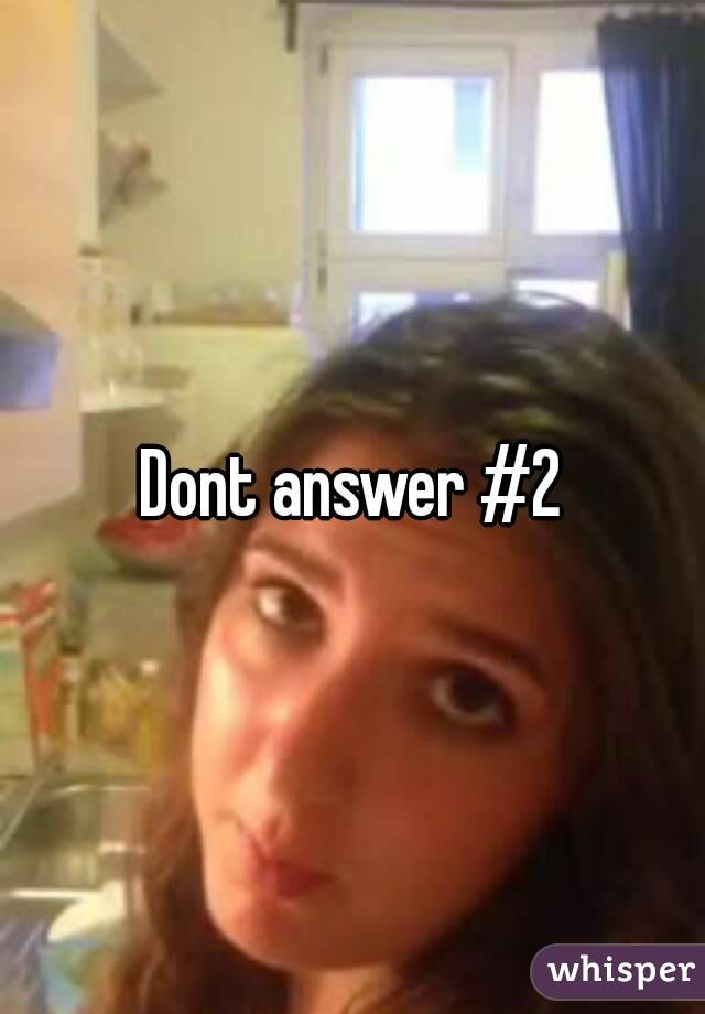 Dont answer #2