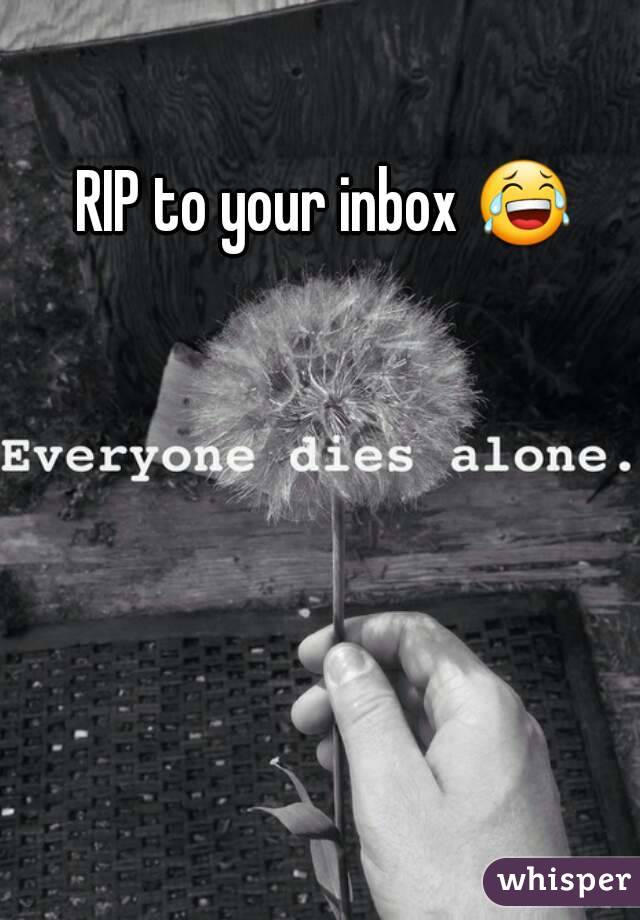 RIP to your inbox 😂