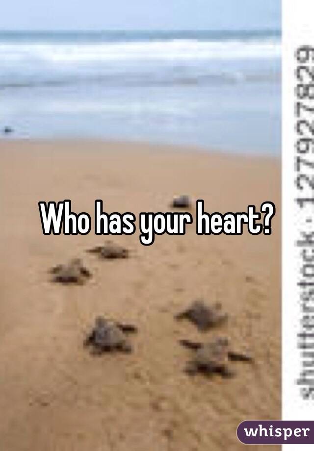 Who has your heart? 