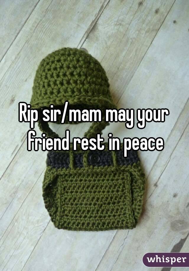 Rip sir/mam may your friend rest in peace