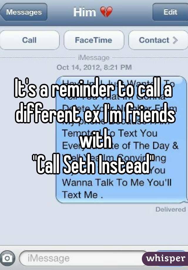 It's a reminder to call a different ex I'm friends with
"Call Seth Instead"