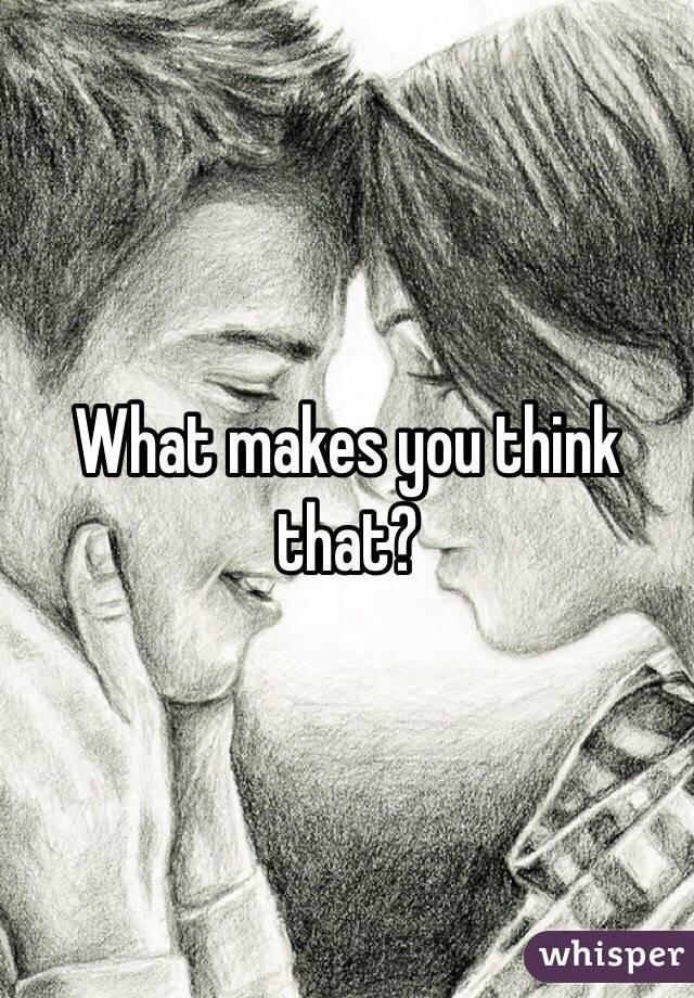 What makes you think that?
