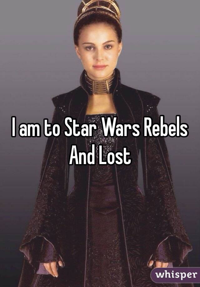 I am to Star Wars Rebels
And Lost
