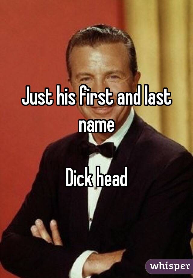 Just his first and last name

Dick head