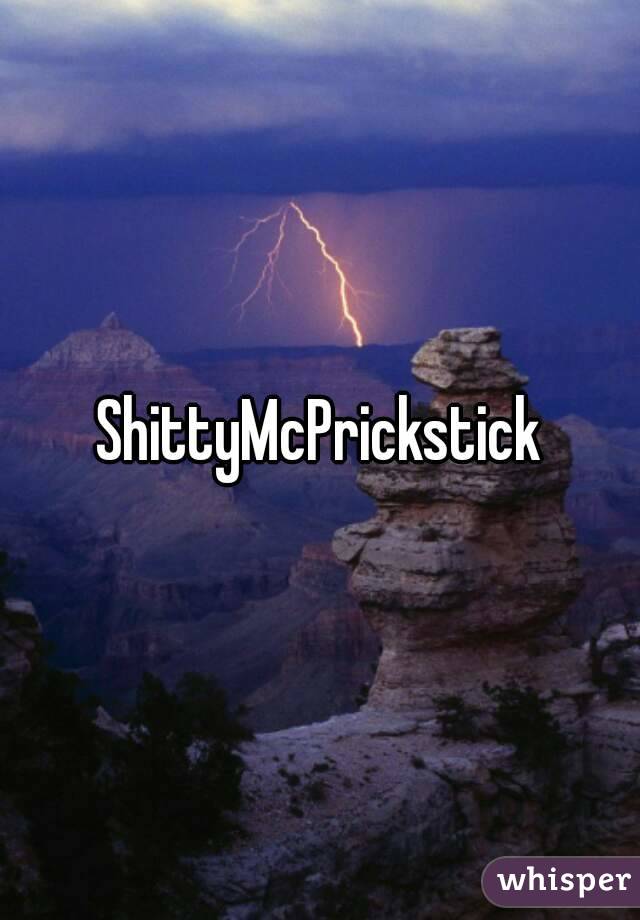ShittyMcPrickstick