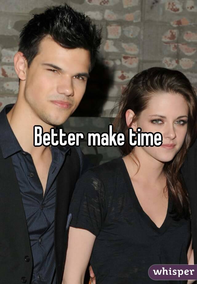 Better make time