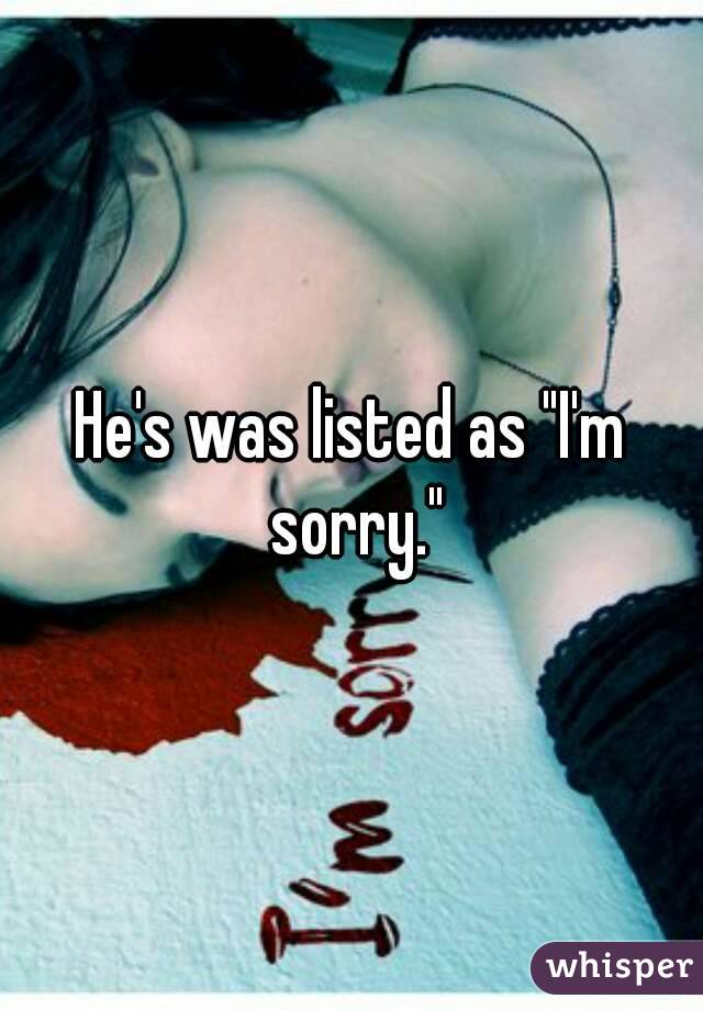 He's was listed as "I'm sorry."