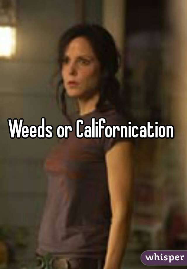 Weeds or Californication 