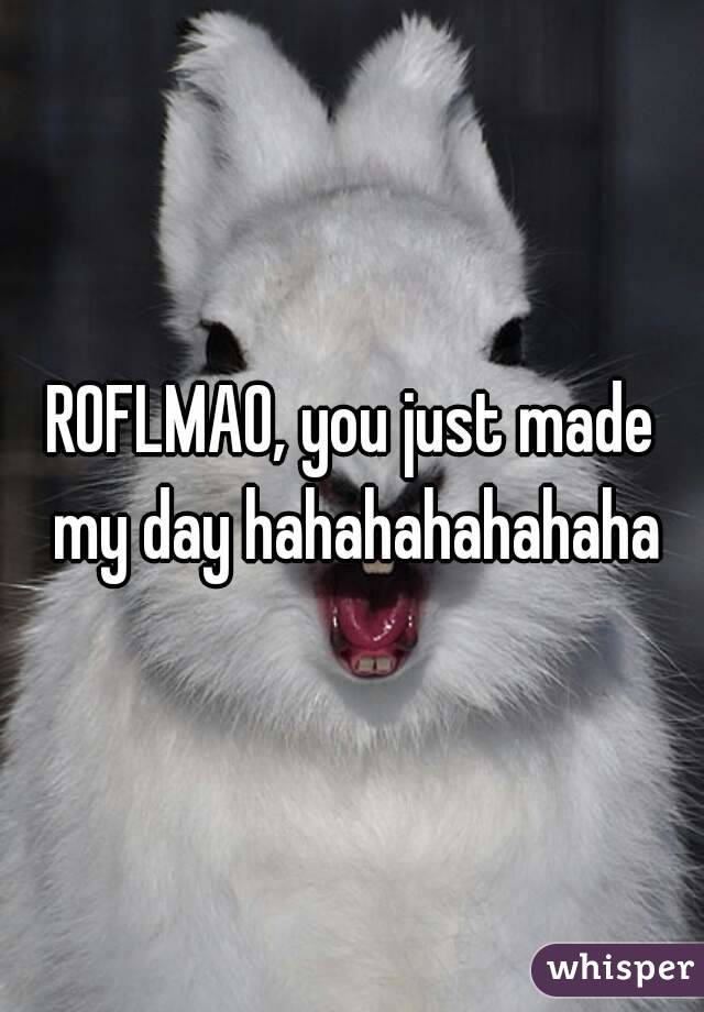 ROFLMAO, you just made my day hahahahahahaha